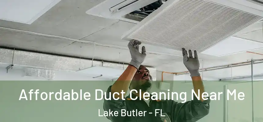  Affordable Duct Cleaning Near Me Lake Butler - FL