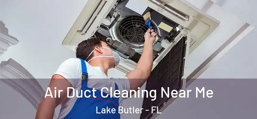  Air Duct Cleaning Near Me Lake Butler - FL