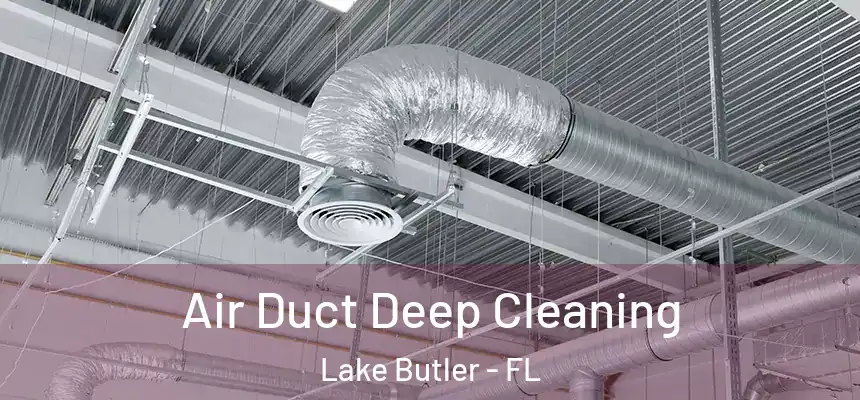  Air Duct Deep Cleaning Lake Butler - FL