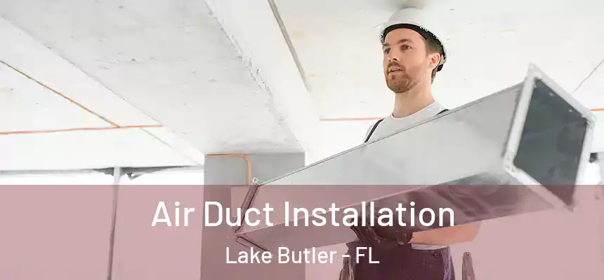  Air Duct Installation Lake Butler - FL