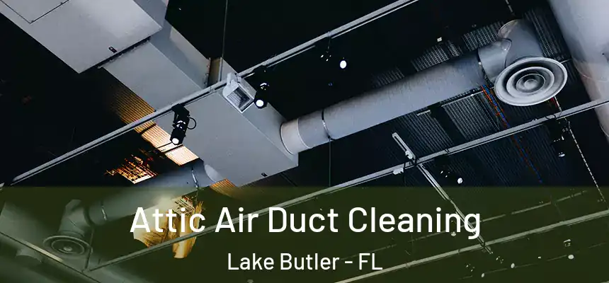  Attic Air Duct Cleaning Lake Butler - FL