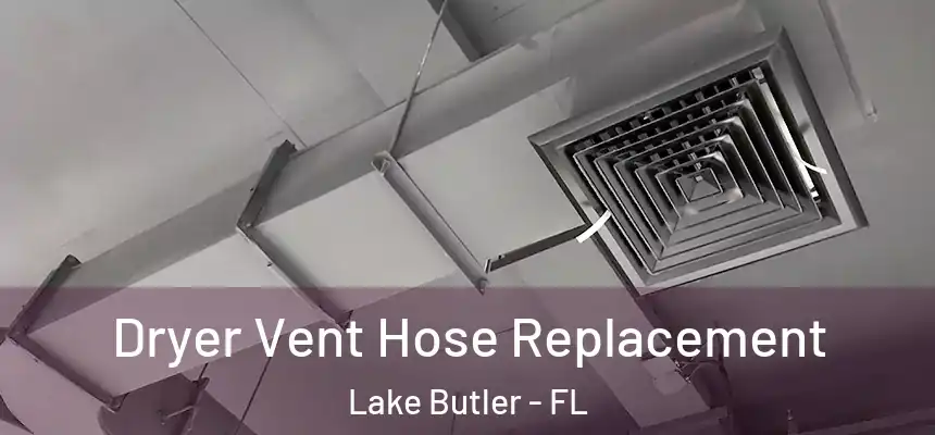 Dryer Vent Hose Replacement Lake Butler - FL