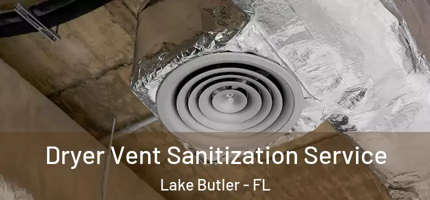 Dryer Vent Sanitization Service Lake Butler - FL