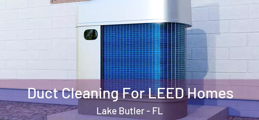  Duct Cleaning For LEED Homes Lake Butler - FL