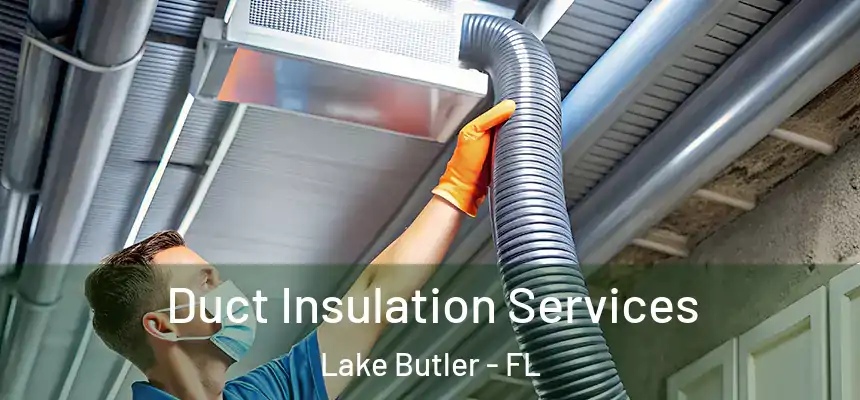 Duct Insulation Services Lake Butler - FL