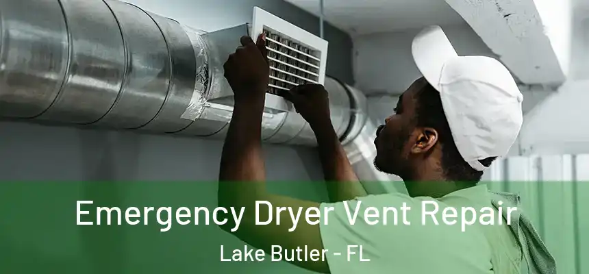  Emergency Dryer Vent Repair Lake Butler - FL