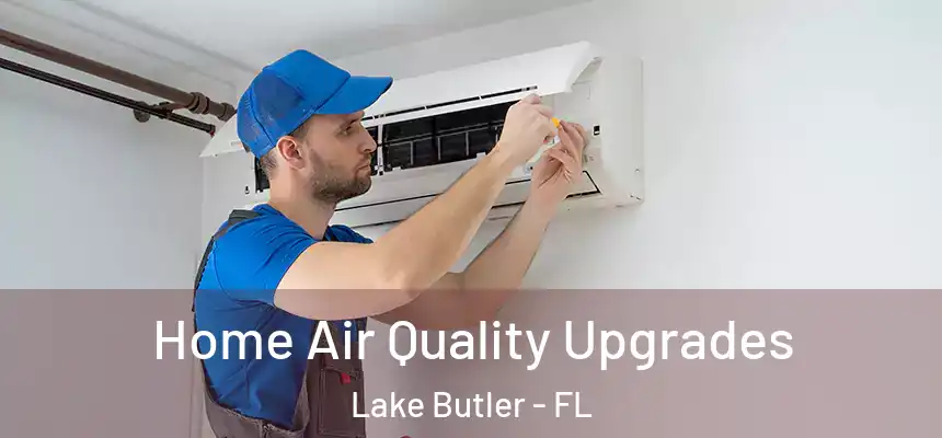  Home Air Quality Upgrades Lake Butler - FL
