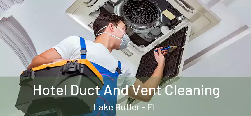  Hotel Duct And Vent Cleaning Lake Butler - FL