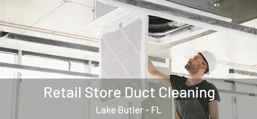 Retail Store Duct Cleaning Lake Butler - FL
