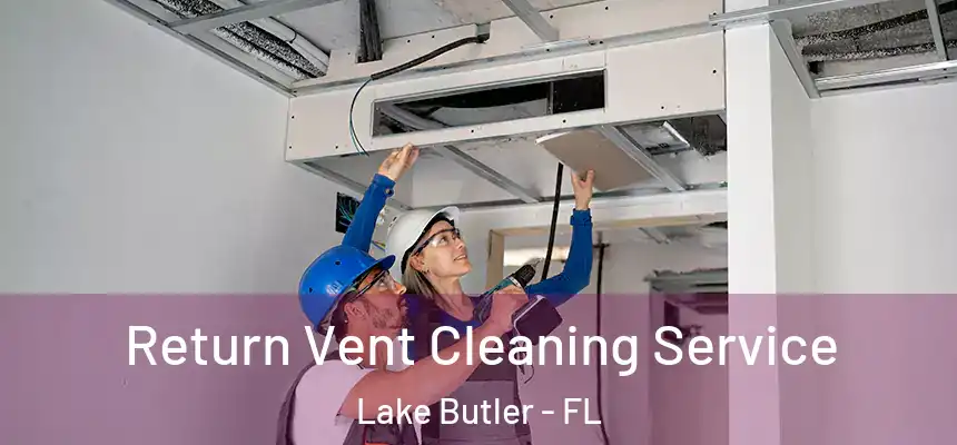 Return Vent Cleaning Service Lake Butler - FL