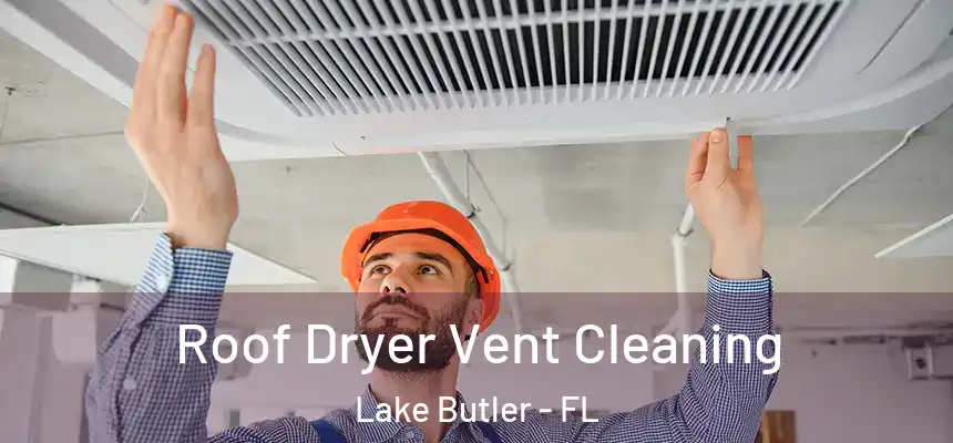  Roof Dryer Vent Cleaning Lake Butler - FL