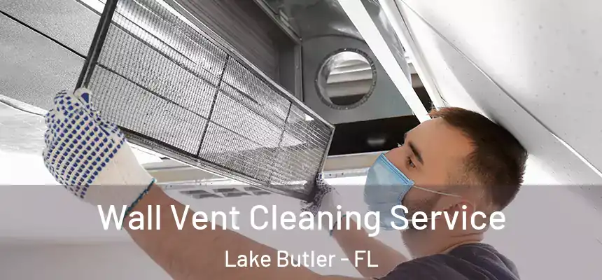 Wall Vent Cleaning Service Lake Butler - FL