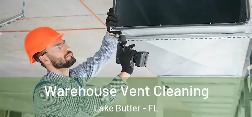 Warehouse Vent Cleaning Lake Butler - FL