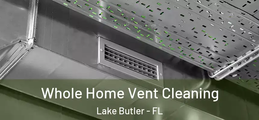  Whole Home Vent Cleaning Lake Butler - FL